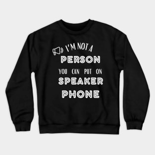 IM NOT A PERSON YOU CAN PUT ON SPEAKER PHONE Crewneck Sweatshirt